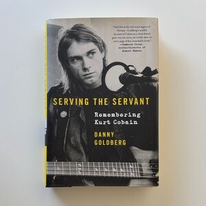 Serving the Servant-Remembering Kurt Cobain by Danny Goldberg Book